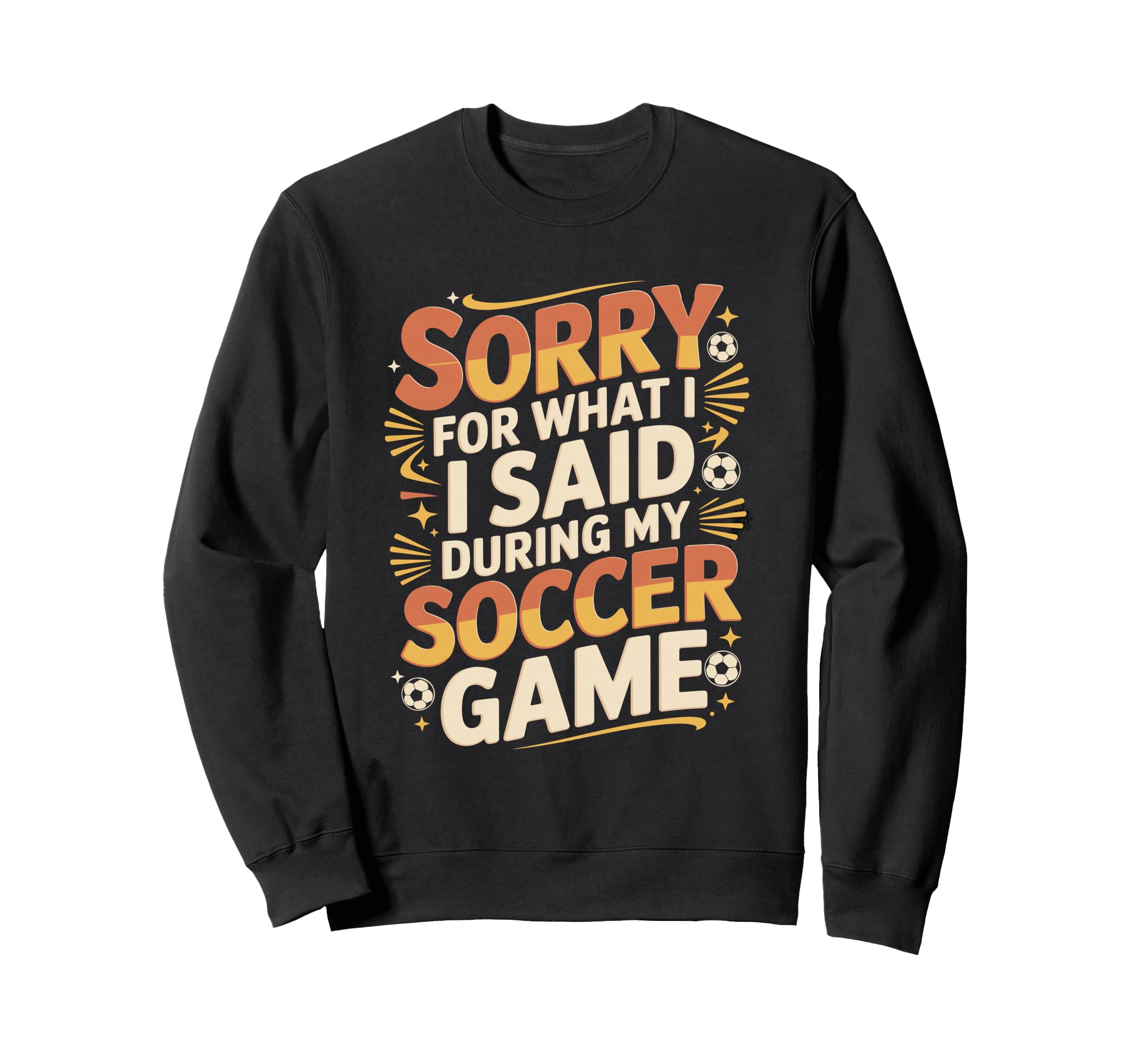 Sorry What I Said Soccer Parent Sweatshirt - Trendy Graphic Unisex - T-Shirt, Sweatshirt, Hoodie