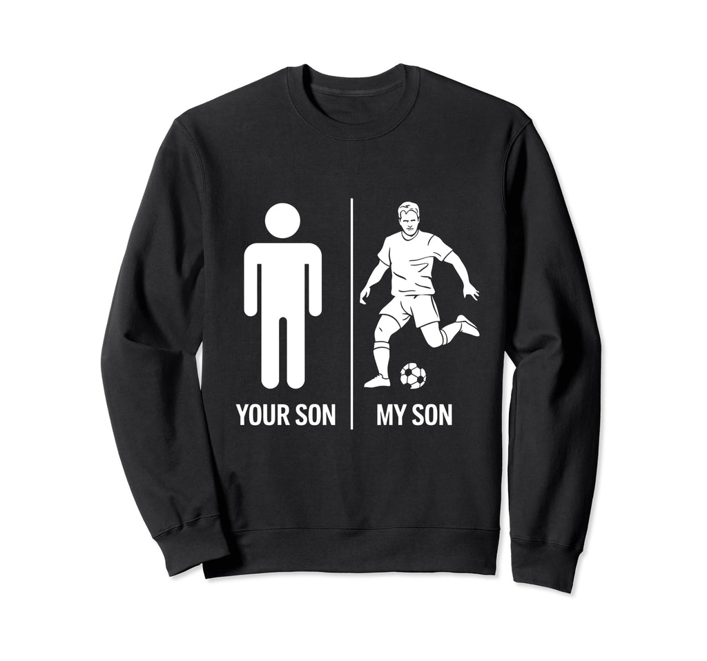 Funny Soccer Dad Joke Your Son My Sweatshirt - Trendy Graphic Men Women - T-Shirt, Sweatshirt, Hoodie