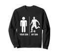 Funny Soccer Dad Joke Your Son My Sweatshirt - Trendy Graphic Men Women - T-Shirt, Sweatshirt, Hoodie