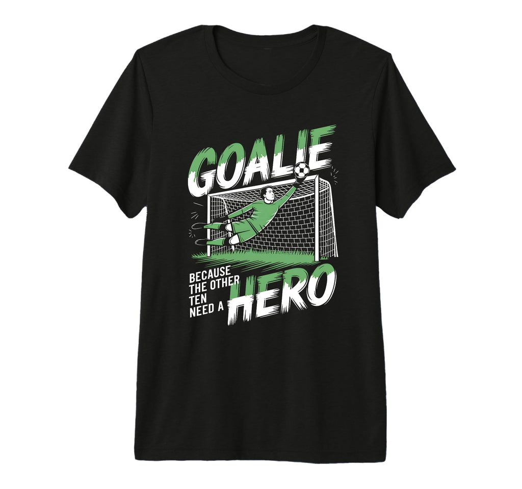 Goalie Because Other Ten Need Hero T-Shirt - Aesthetic Graphic Unisex - T-Shirt, Sweatshirt, Hoodie