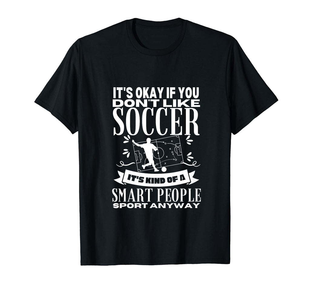 Soccer Is Smart People Funny Soccer T-Shirt - Fun Novelty Design Unisex - T-Shirt, Sweatshirt, Hoodie