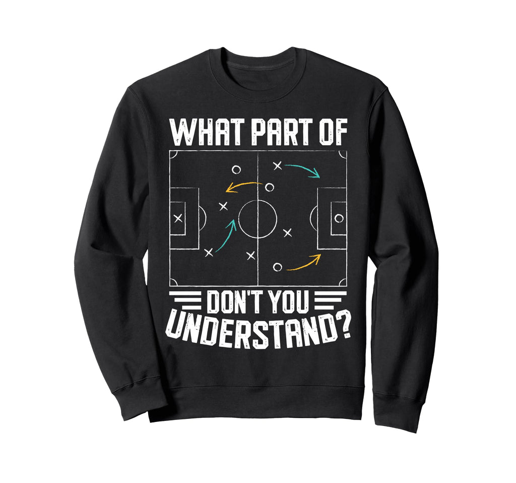 What Part Soccer Dont You Sweatshirt - Aesthetic Graphic Men Women - T-Shirt, Sweatshirt, Hoodie