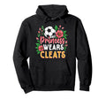 My Princess Wears Cleats Soccer Mom Dad Hoodie - Trendy Graphic for Adults - T-Shirt, Sweatshirt, Hoodie
