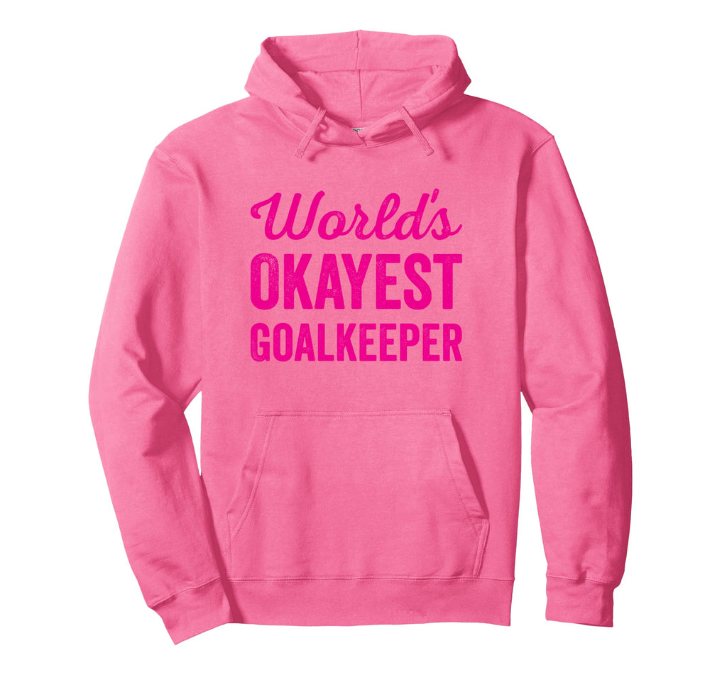 Worlds Okayest Goalkeeper Funny Hoodie - Streetwear Style Men Women - T-Shirt, Sweatshirt, Hoodie