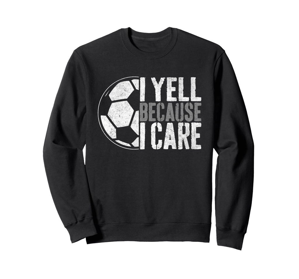 I Yell Because I Care Soccer Parent Sweatshirt - Graphic Print for Adults - T-Shirt, Sweatshirt, Hoodie