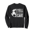I Yell Because I Care Soccer Parent Sweatshirt - Graphic Print for Adults - T-Shirt, Sweatshirt, Hoodie