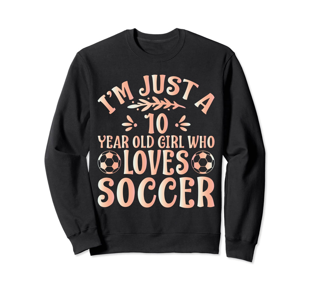 Soccer Lover Im Just 10 Year Old Who Sweatshirt - Custom Art Print Unisex - T-Shirt, Sweatshirt, Hoodie