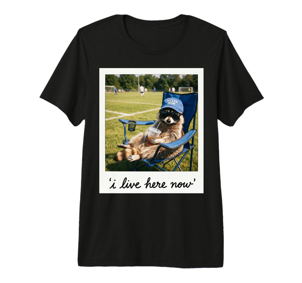 Funny Soccer Mom Raccoon I Live Here Now T-Shirt - Unique Graphic Unisex - T-Shirt, Sweatshirt, Hoodie