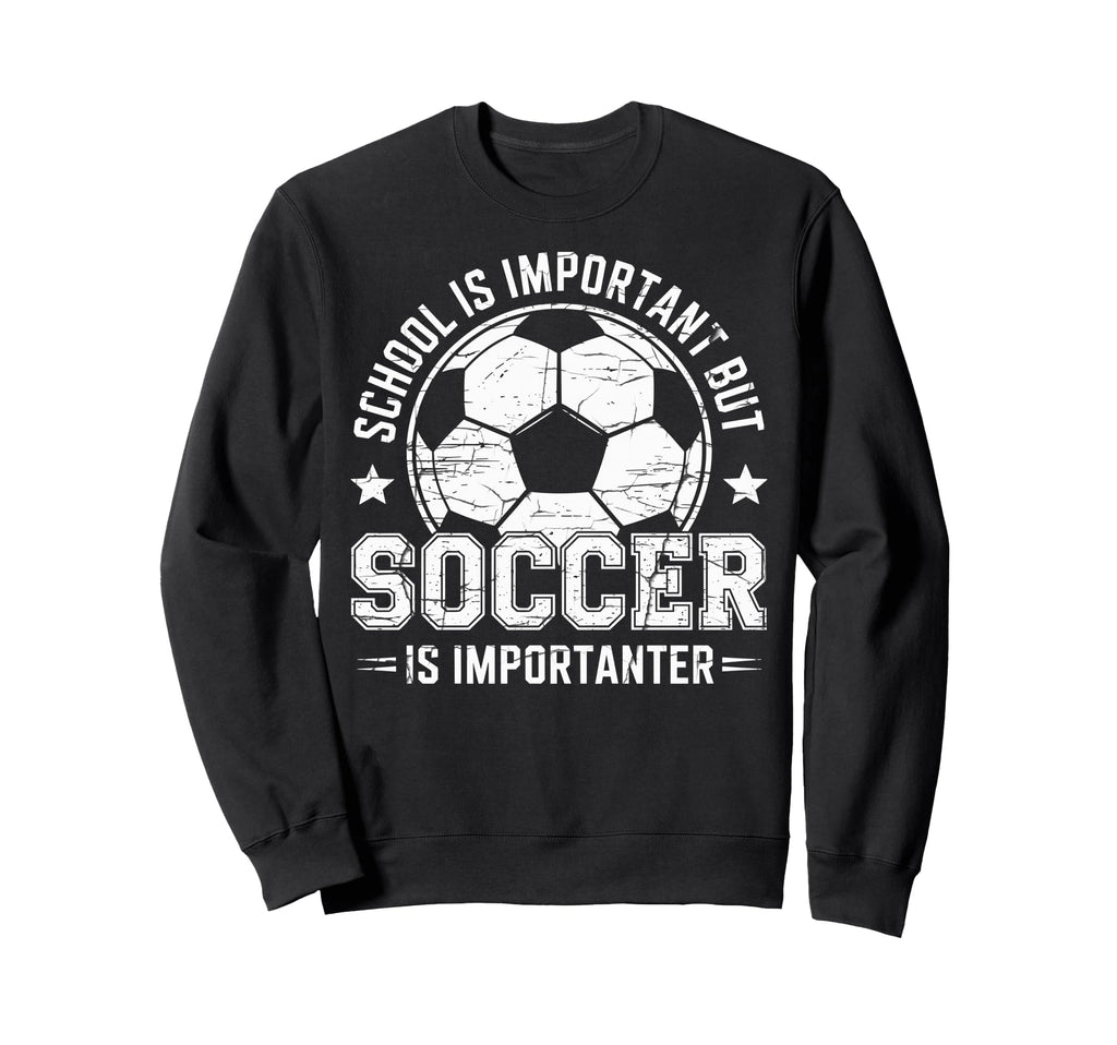 School Is Important But Soccer Is Sweatshirt - Trendy Graphic Unisex - T-Shirt, Sweatshirt, Hoodie