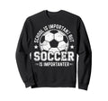 School Is Important But Soccer Is Sweatshirt - Trendy Graphic Unisex - T-Shirt, Sweatshirt, Hoodie