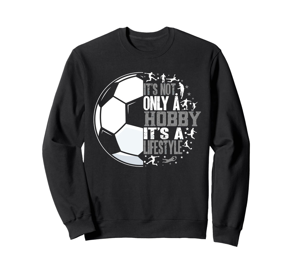 Soccer Funny Its Not Only Hobby Its Sweatshirt - Novelty Apparel Men Women - T-Shirt, Sweatshirt, Hoodie
