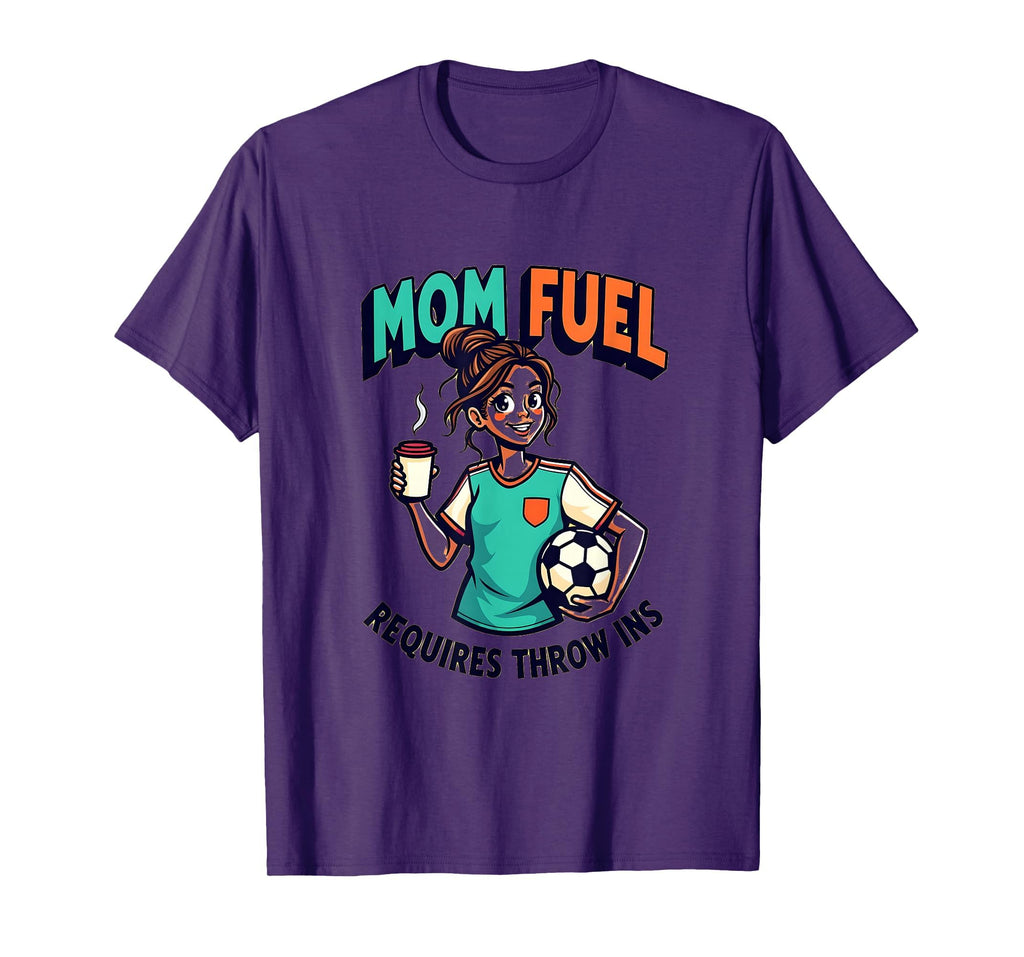 Mom Fuel Requires Throw Ins Soccer T-Shirt - Fun Novelty Design for Adults - T-Shirt, Sweatshirt, Hoodie