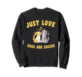 Just Love Dogs And Soccer Sweatshirt - Minimalist Print Men Women - T-Shirt, Sweatshirt, Hoodie