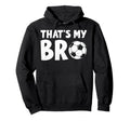 Thats My Bro Soccer Ball Sibling Pride Hoodie - Aesthetic Graphic Unisex - T-Shirt, Sweatshirt, Hoodie