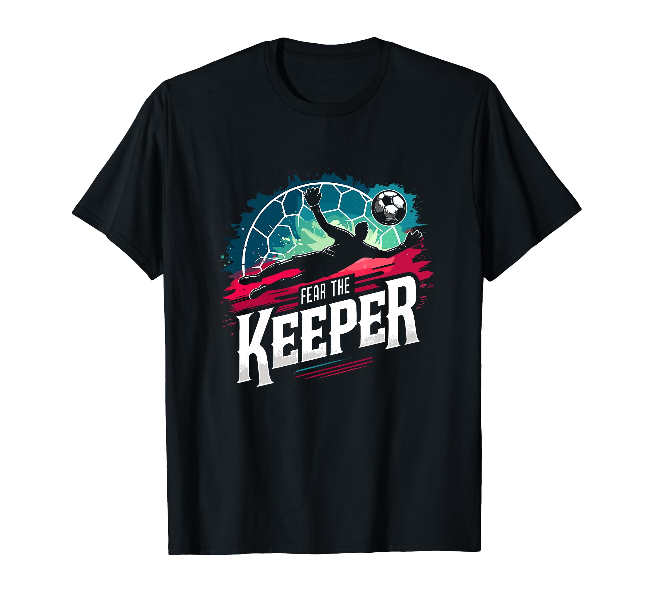 Fear Soccer Keeper Goalkeeper Goalie T-Shirt - Novelty Apparel for Adults - T-Shirt, Sweatshirt, Hoodie