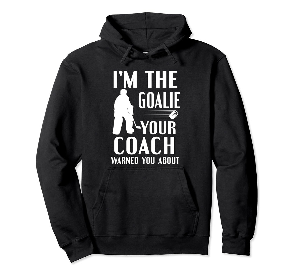 Im Goalie Your Coach Warned Funny Ice Hoodie - Minimalist Print Unisex - T-Shirt, Sweatshirt, Hoodie