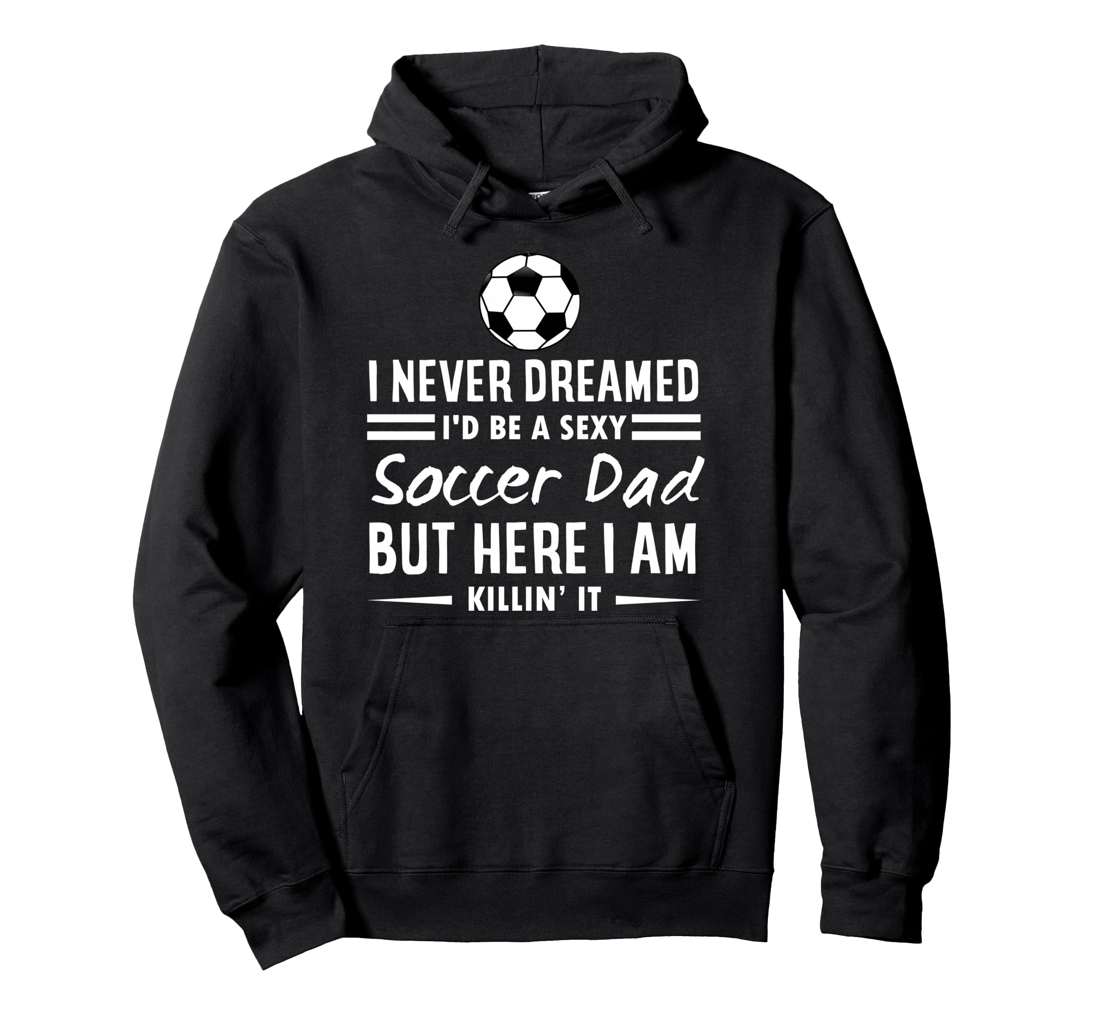 I Never Dreamed Id Be Sexy Soccer Hoodie - Casual Everyday Wear Men Women - T-Shirt, Sweatshirt, Hoodie