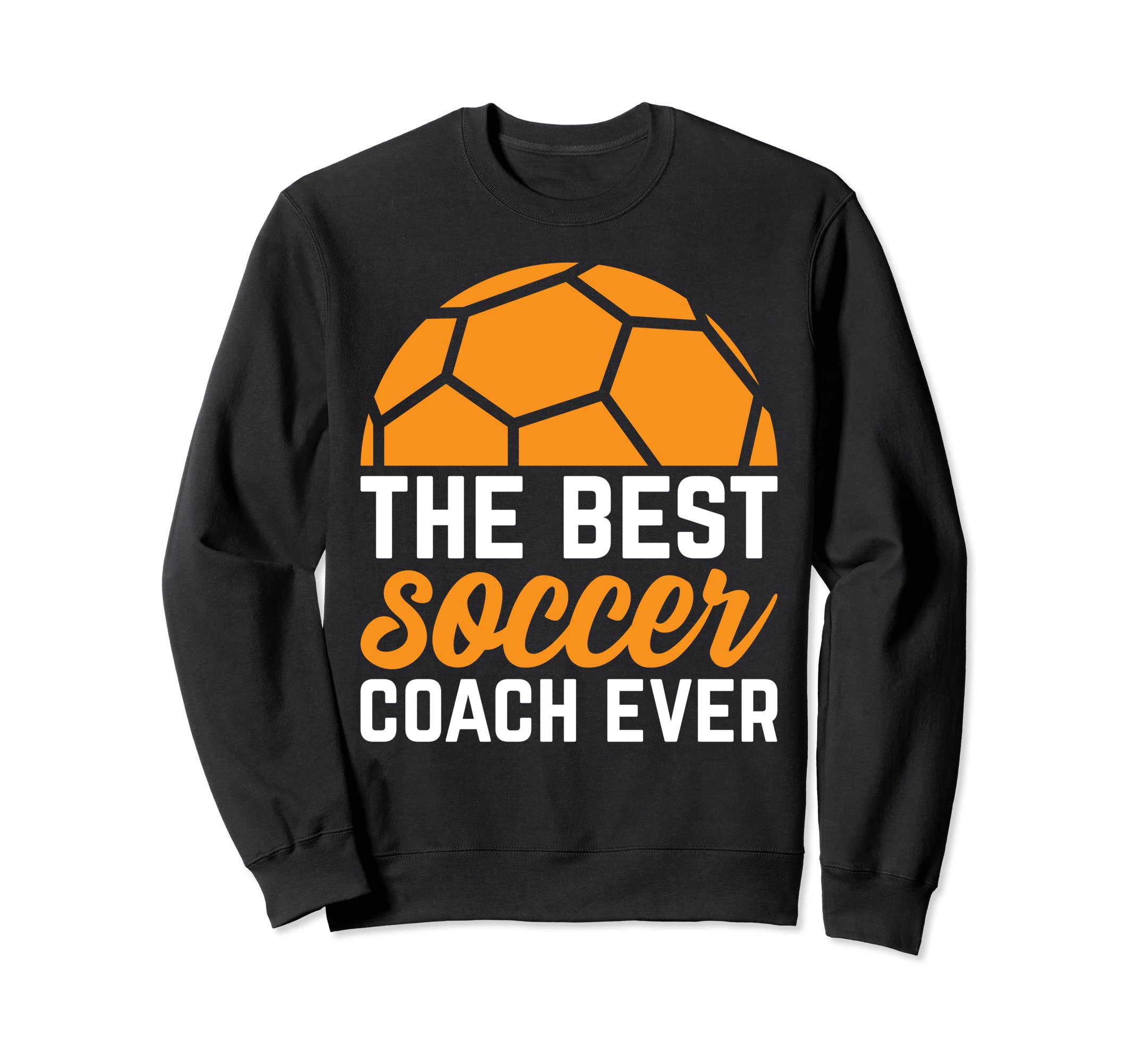 Best Soccer Coach Ever Soccer Sweatshirt - Novelty Apparel Men Women - T-Shirt, Sweatshirt, Hoodie