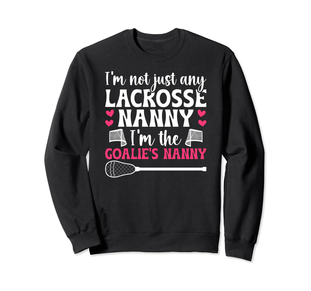 Im Lacrosse Goalie Nanny Sweatshirt - Fun Novelty Design Men Women - T-Shirt, Sweatshirt, Hoodie