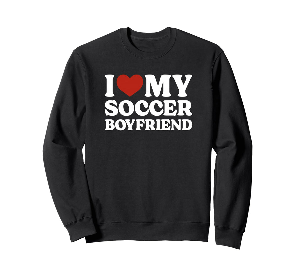 I Love My Soccer Boyfriend Sweatshirt - Aesthetic Graphic for Adults - T-Shirt, Sweatshirt, Hoodie