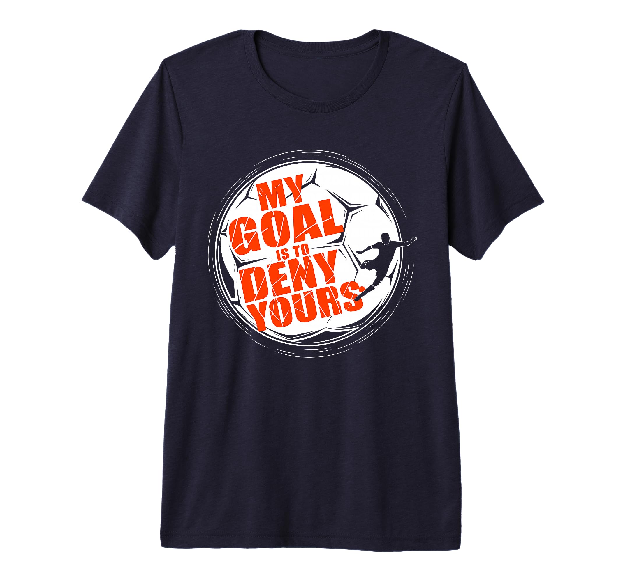 My Goal Is To Deny Yours Soccer T-Shirt - Custom Art Print Unisex - T-Shirt, Sweatshirt, Hoodie