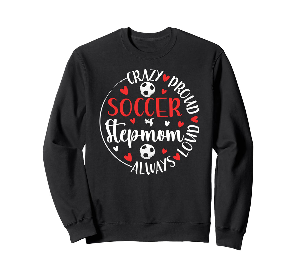 Crazy Proud Soccer Stepmom Soccer Sweatshirt - Novelty Apparel Men Women - T-Shirt, Sweatshirt, Hoodie