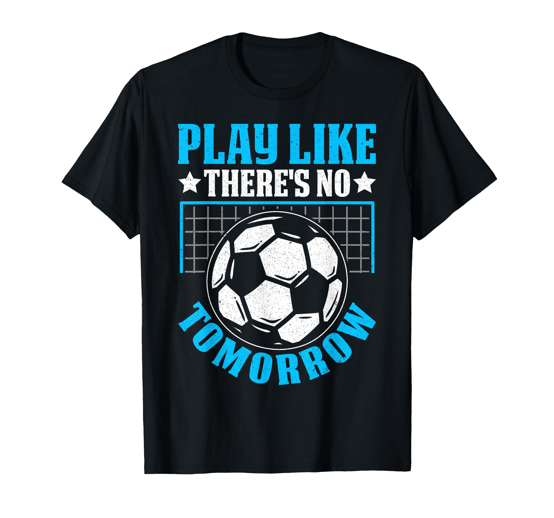 Play Like Theres No Tomorrow Soccer T-Shirt - Aesthetic Graphic for Adults - T-Shirt, Sweatshirt, Hoodie
