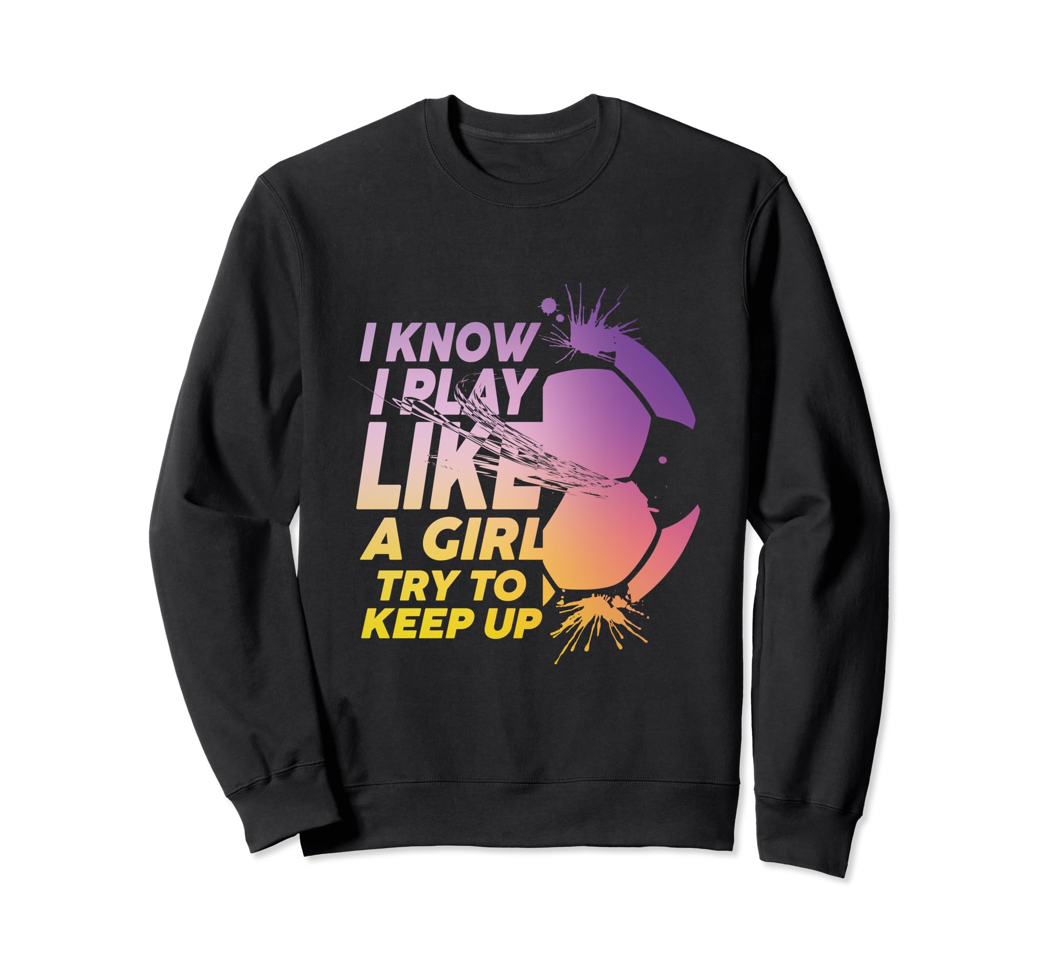 I Know I Play Like Try To Keep Up Sweatshirt - Streetwear Style Unisex - T-Shirt, Sweatshirt, Hoodie