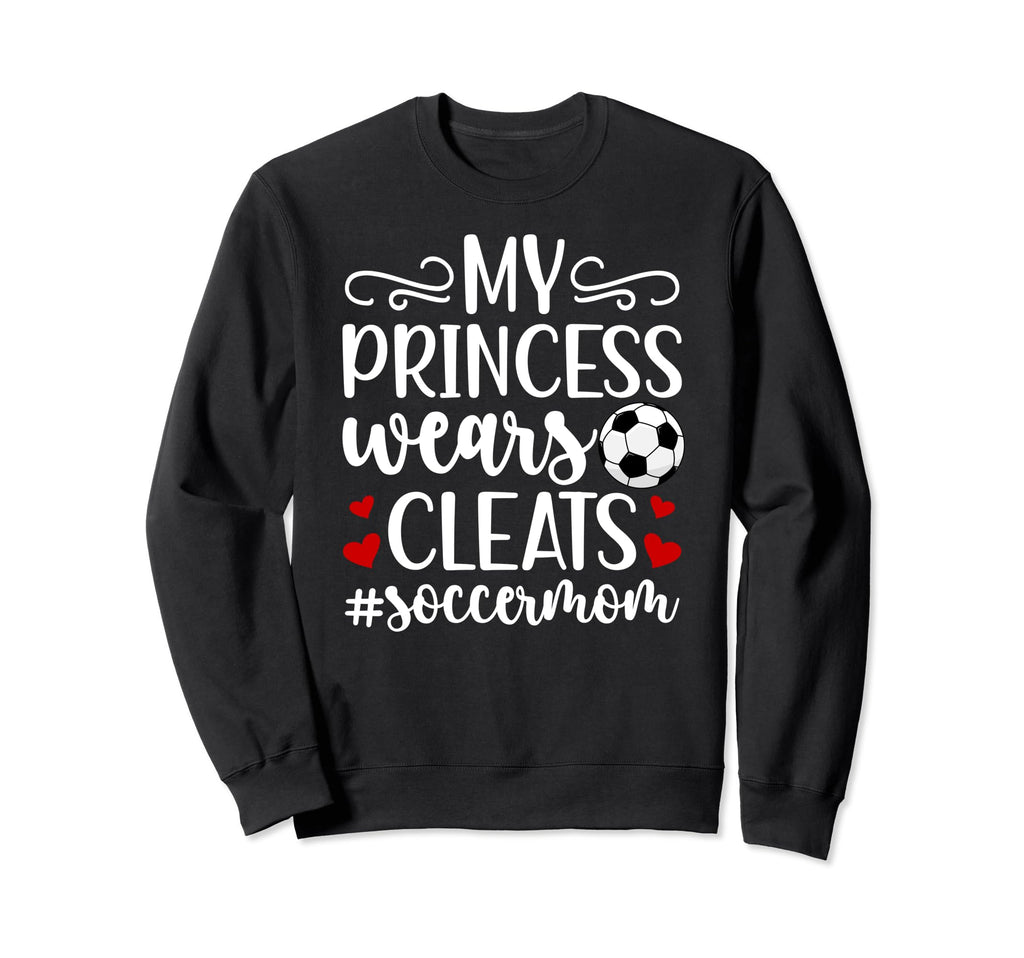 My Princess Wears Cleats Soccer Sweatshirt - Streetwear Style for Adults - T-Shirt, Sweatshirt, Hoodie