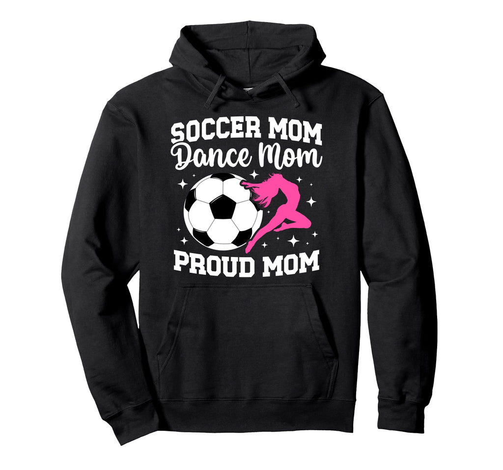 Proud Soccer And Dance Mom Soccer Hoodie - Novelty Apparel Men Women - T-Shirt, Sweatshirt, Hoodie