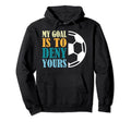 My Goal Is To Deny Yours Soccer Goalkeeper Hoodie - Trendy Graphic Unisex - T-Shirt, Sweatshirt, Hoodie