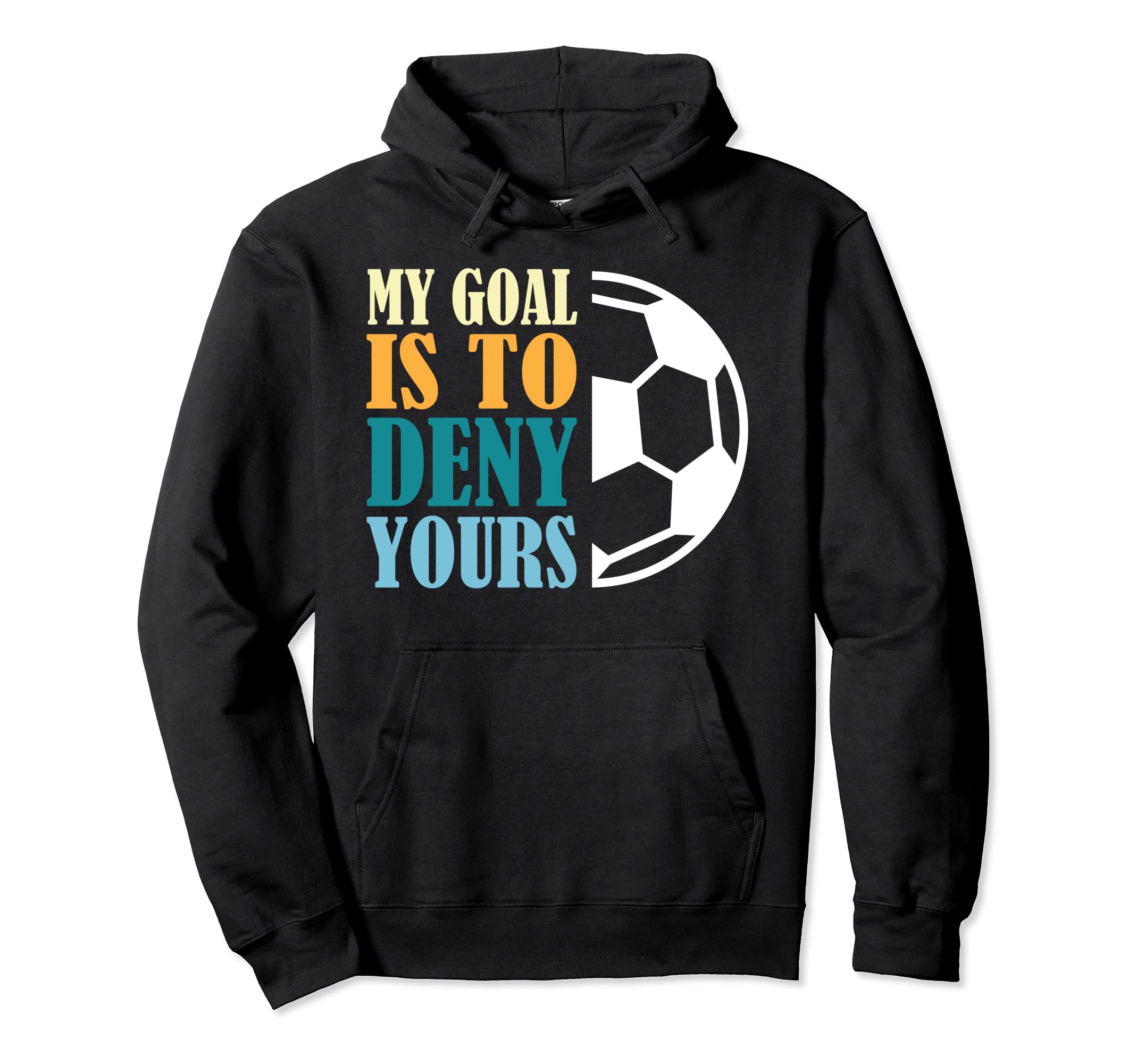 My Goal Is To Deny Yours Soccer Goalkeeper Hoodie - Trendy Graphic Unisex - T-Shirt, Sweatshirt, Hoodie
