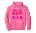Worlds Okayest Goalie Funny Sarcastic Hoodie - Streetwear Style Men Women - T-Shirt, Sweatshirt, Hoodie