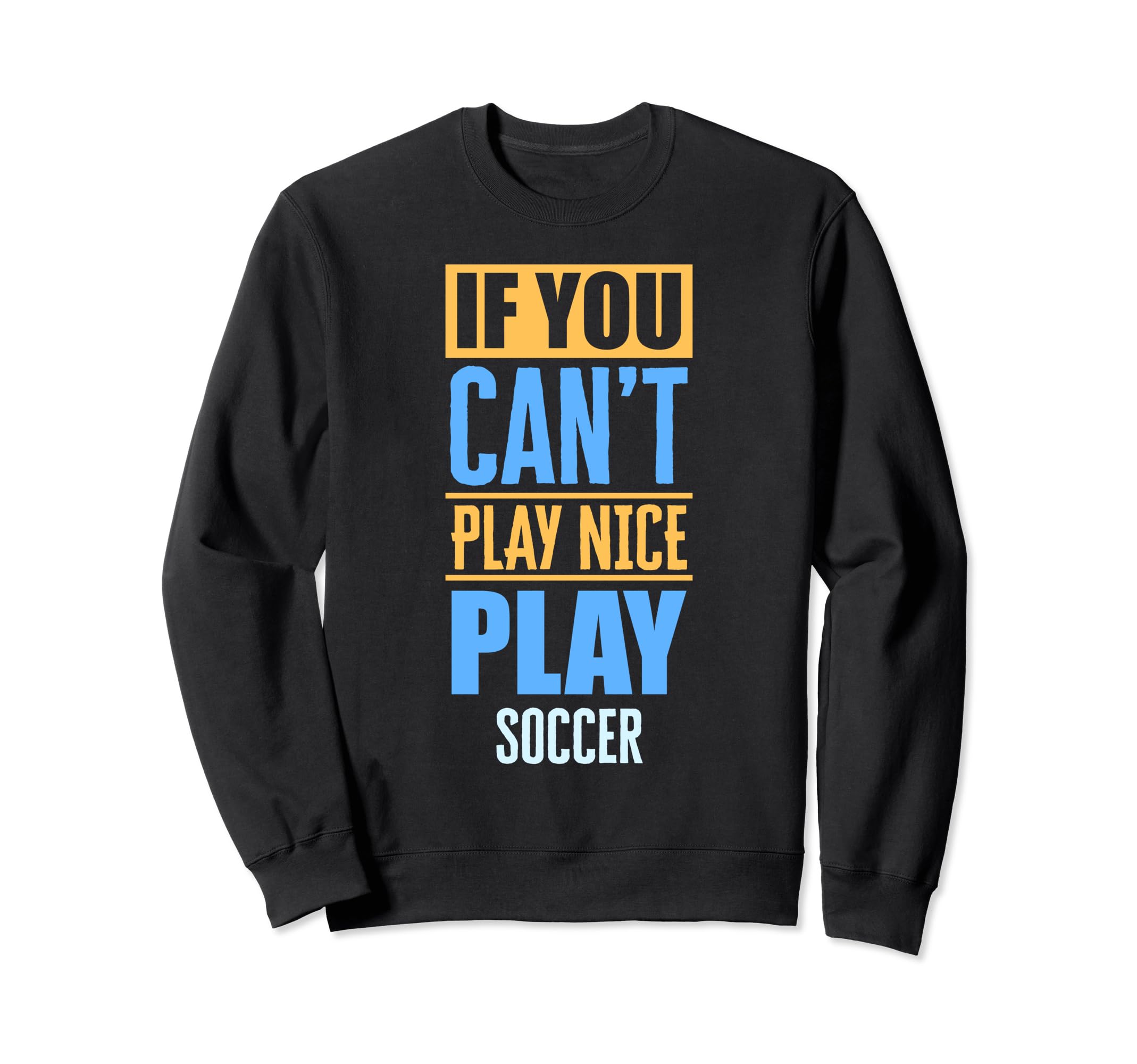 If You Cant Play Nice Play Sweatshirt - Casual Everyday Wear Men Women - T-Shirt, Sweatshirt, Hoodie