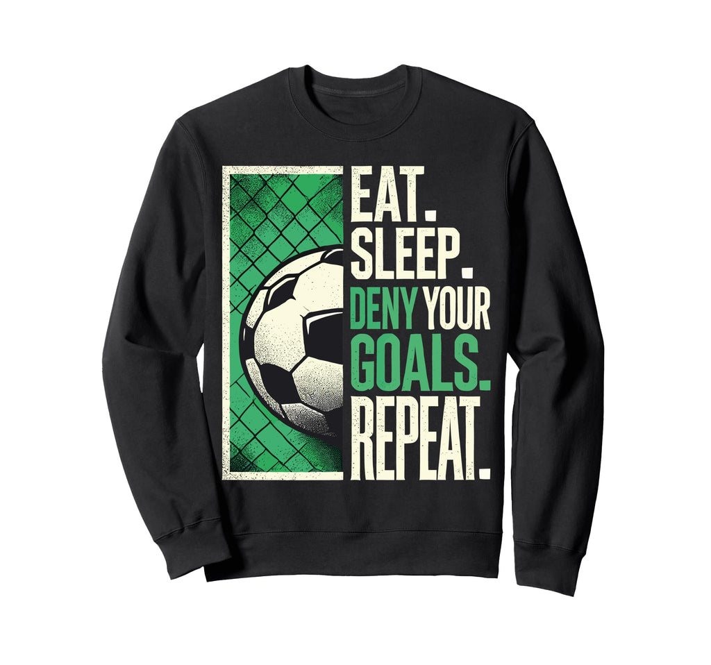 Soccer Gifts Goalies Eat Sleep Sweatshirt - Streetwear Style for Adults - T-Shirt, Sweatshirt, Hoodie