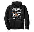 Soccer And Football Mom Funny Football Hoodie - Unique Graphic for Adults - T-Shirt, Sweatshirt, Hoodie