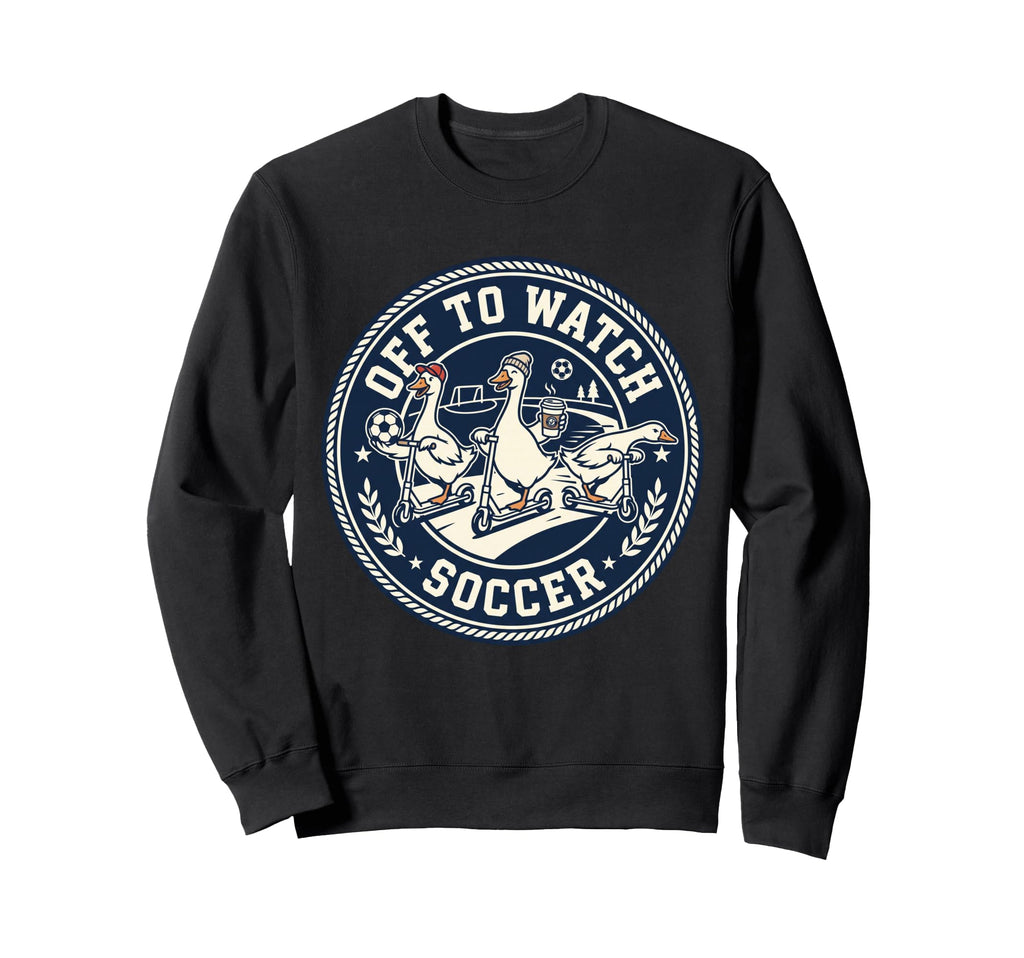 Off To Watch Soccer Silly Goose Funny Sweatshirt - Custom Art Print Unisex - T-Shirt, Sweatshirt, Hoodie