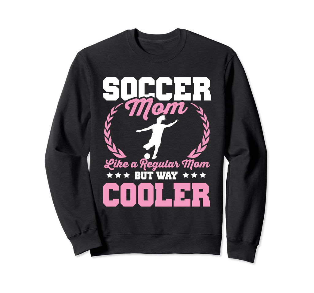 Funny Soccer Lover Moms Soccer Sweatshirt - Novelty Apparel Men Women - T-Shirt, Sweatshirt, Hoodie