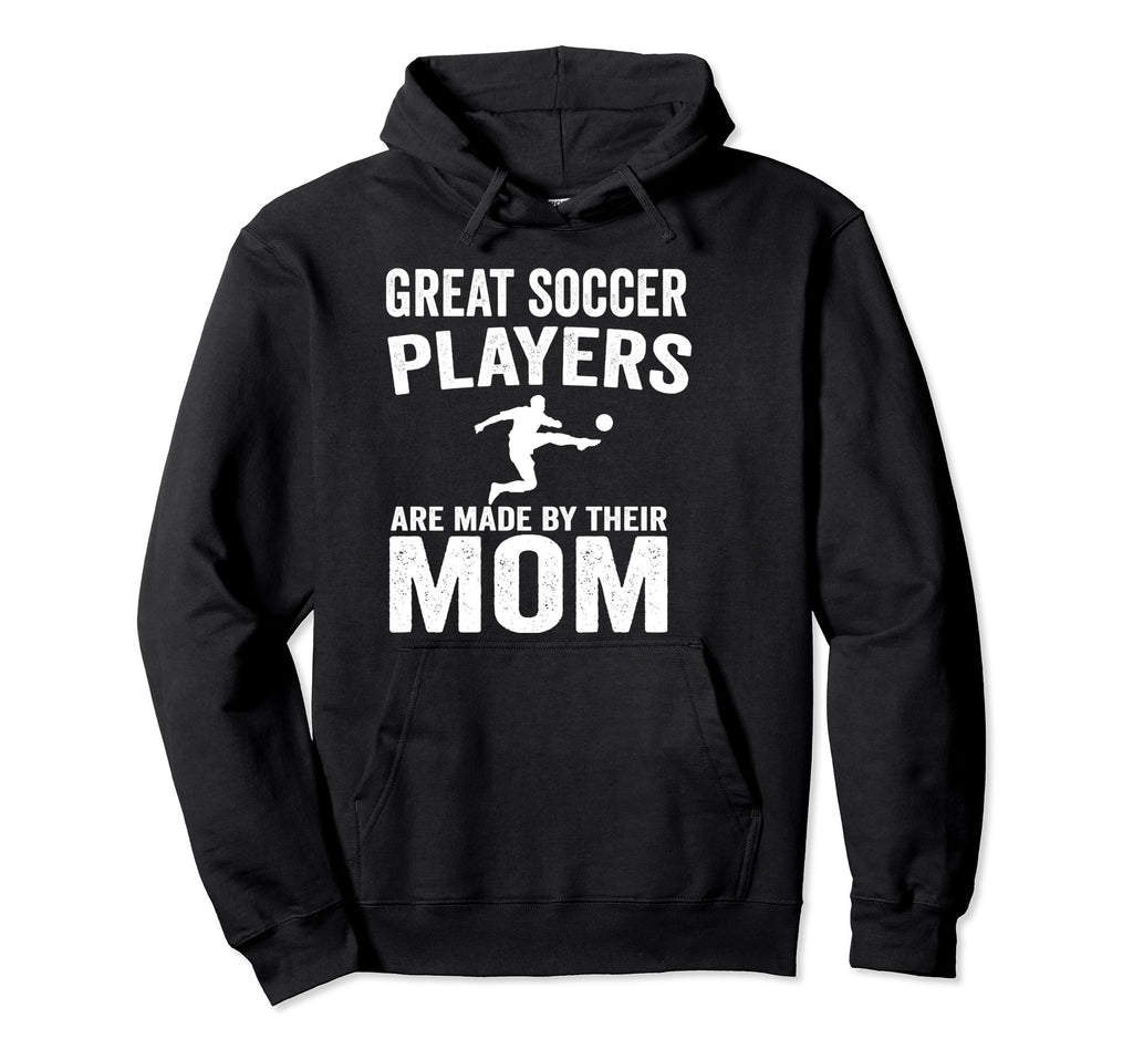 Great Soccer Players Are Made Their Mom Hoodie - Unique Graphic Men Women - T-Shirt, Sweatshirt, Hoodie