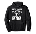 Great Soccer Players Are Made Their Mom Hoodie - Unique Graphic Men Women - T-Shirt, Sweatshirt, Hoodie