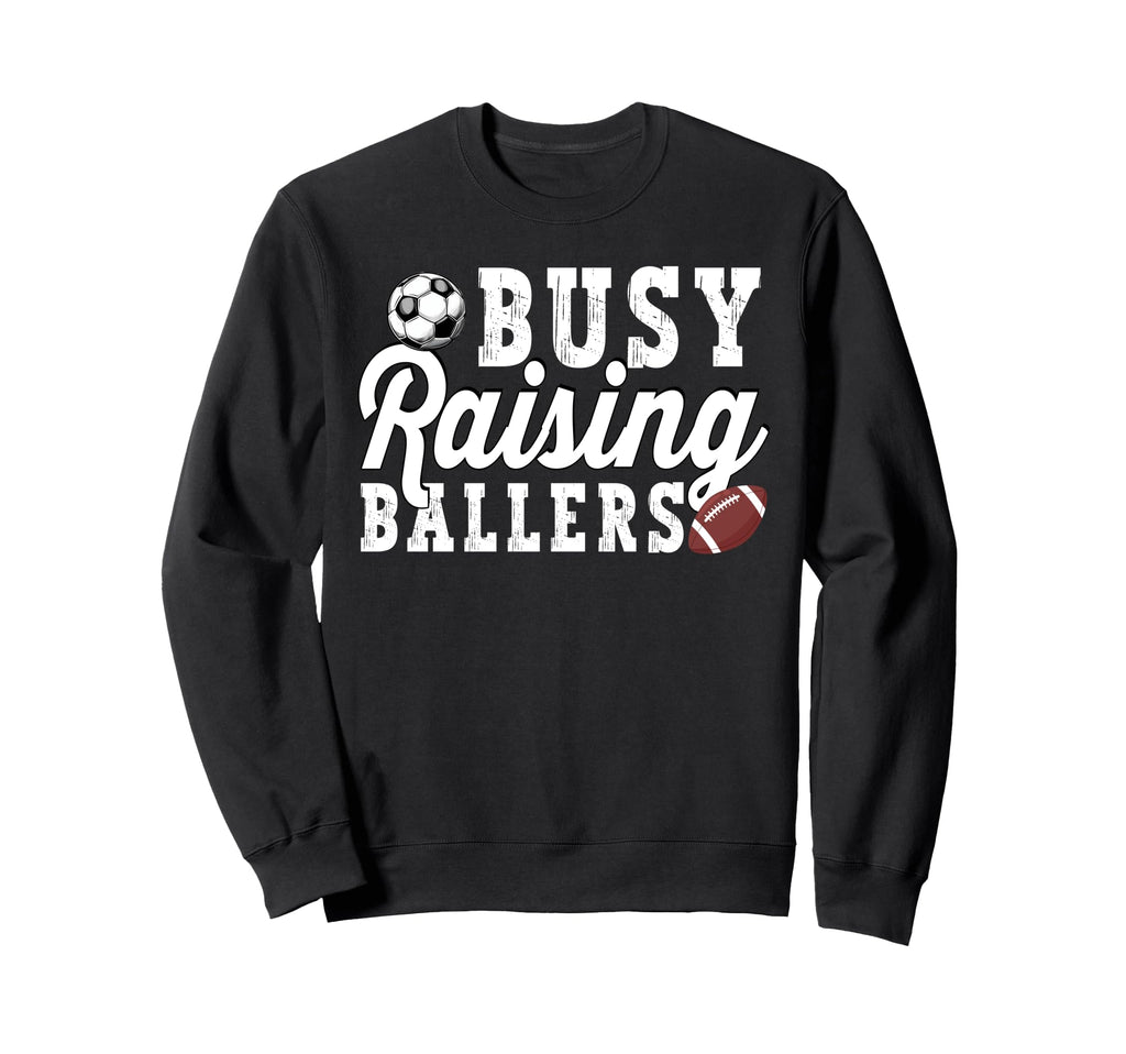 Busy Raising Ballers Football Soccer Sweatshirt - Trendy Graphic Unisex - T-Shirt, Sweatshirt, Hoodie
