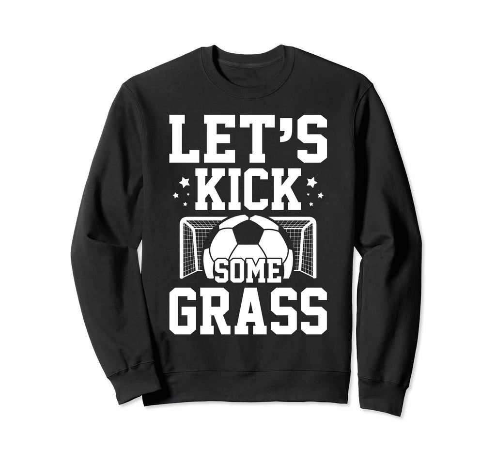 Lets Kick Some Grass Soccer Funny Mom Sweatshirt - Trendy Graphic Unisex - T-Shirt, Sweatshirt, Hoodie