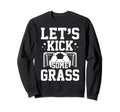Lets Kick Some Grass Soccer Funny Mom Sweatshirt - Trendy Graphic Unisex - T-Shirt, Sweatshirt, Hoodie