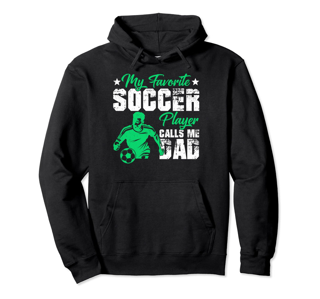 My Favorite Soccer Player Calls Me Dad Hoodie - Novelty Apparel for Adults - T-Shirt, Sweatshirt, Hoodie