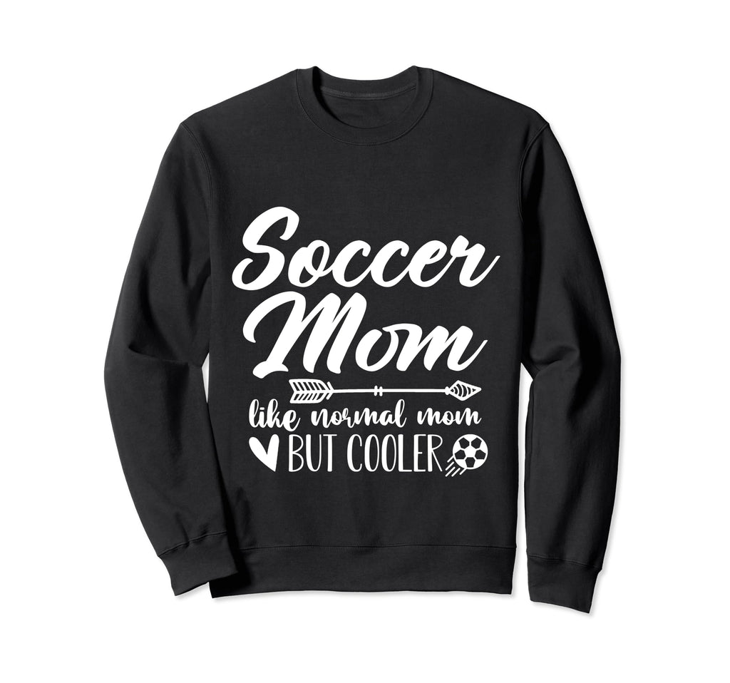 Soccer Mom Like Normal Mom But Cooler Sweatshirt - Streetwear Style Unisex - T-Shirt, Sweatshirt, Hoodie