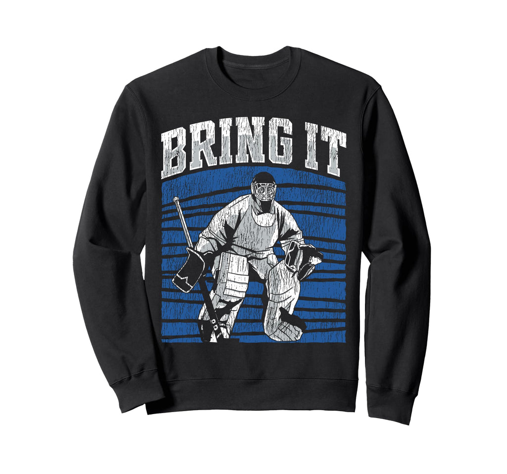Ice Hockey Goalie Goalkeeper Bring Sweatshirt - Novelty Apparel for Adults - T-Shirt, Sweatshirt, Hoodie