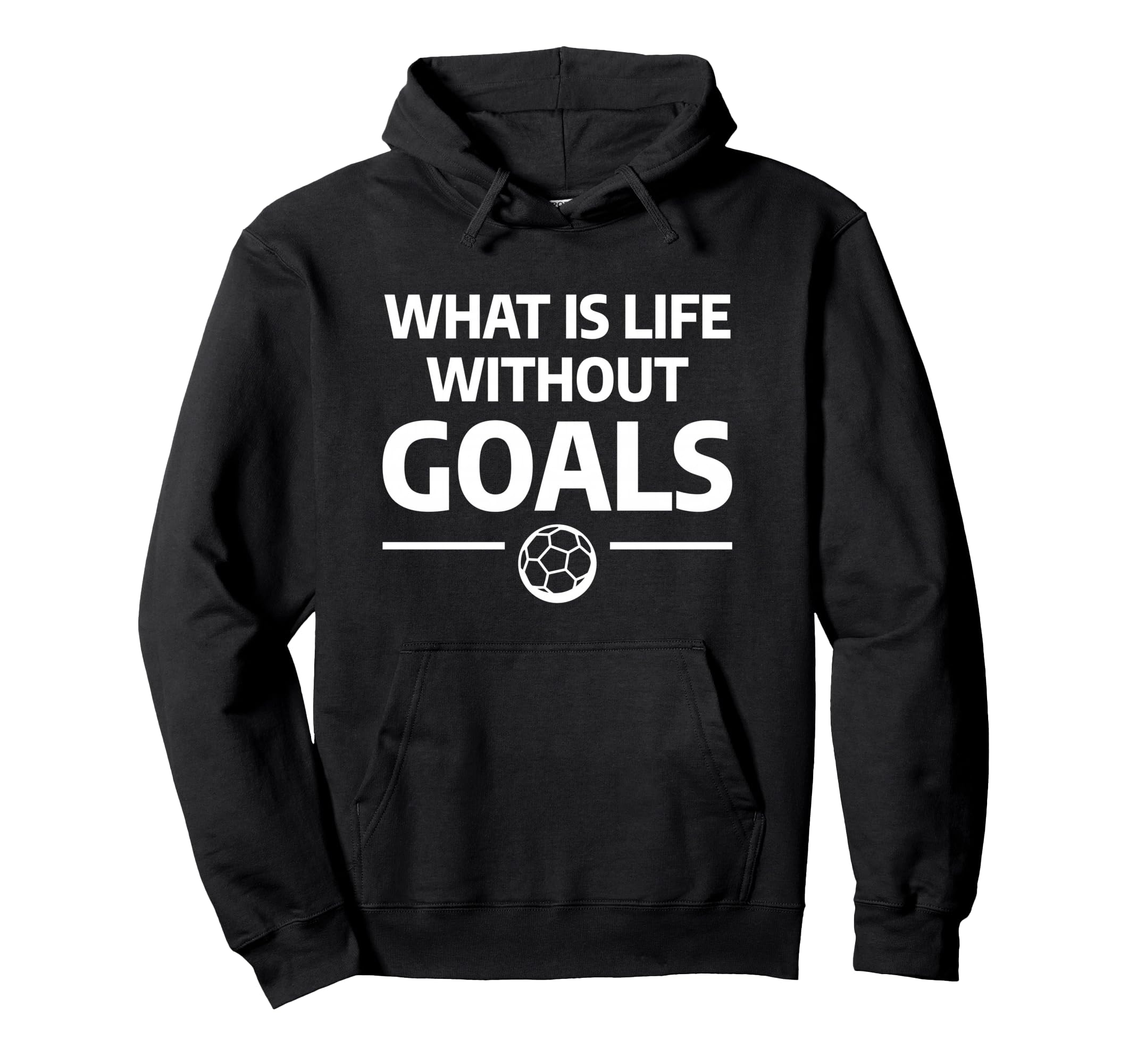 What Is Life Without Goals Sports Hoodie - Trendy Graphic for Adults - T-Shirt, Sweatshirt, Hoodie