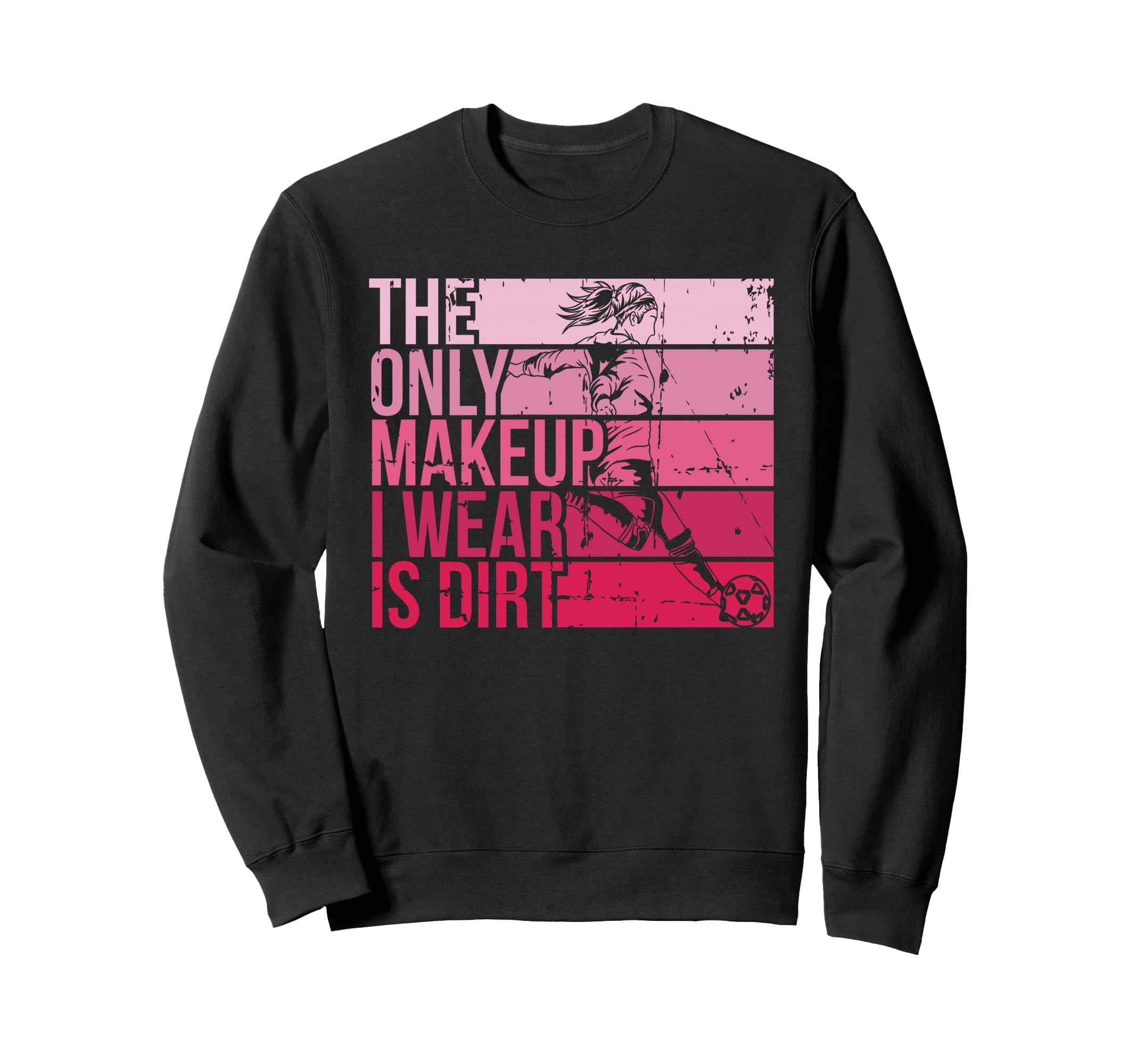 Only Makeup I Wear Is Dirt Soccer Player Sweatshirt - Graphic Print Unisex - T-Shirt, Sweatshirt, Hoodie