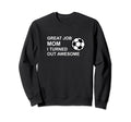 Funny Mothers Day Soccer Player Great Sweatshirt - Unique Graphic Unisex - T-Shirt, Sweatshirt, Hoodie
