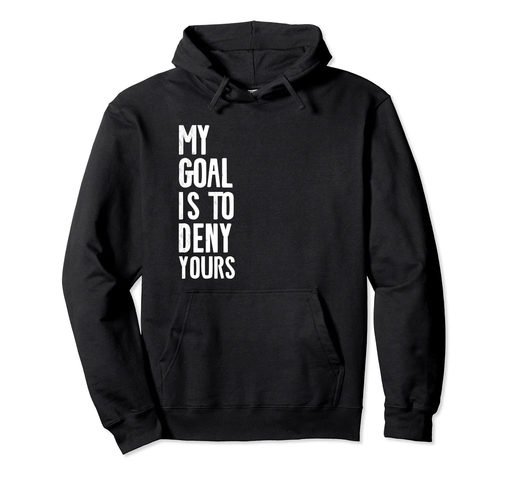 My Goal Is To Deny Yours Soccer Hockey Hoodie - Trendy Graphic Men Women - T-Shirt, Sweatshirt, Hoodie